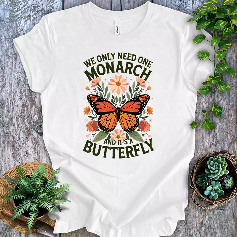 We Only Need One Monarch And Its A Butterfly T Shirt
