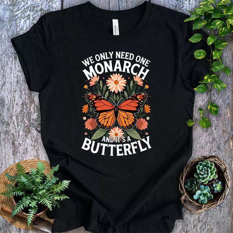 We Only Need One Monarch And Its A Butterfly T Shirt
