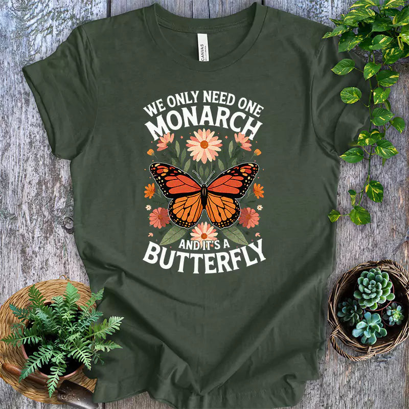 We Only Need One Monarch And Its A Butterfly T Shirt