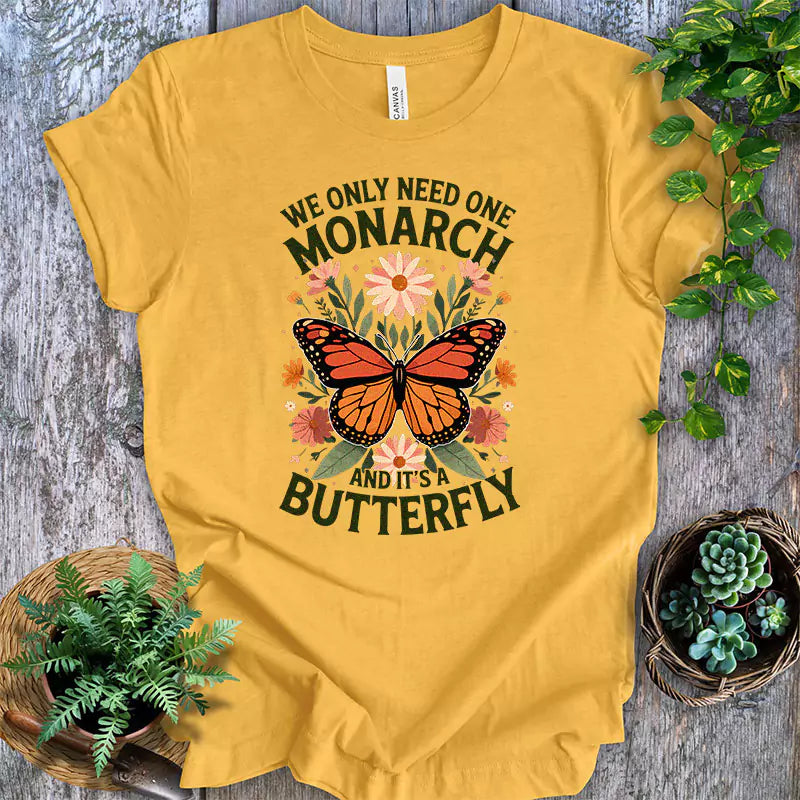 We Only Need One Monarch And Its A Butterfly T Shirt