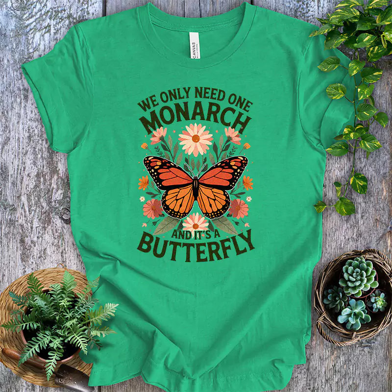 We Only Need One Monarch And Its A Butterfly T Shirt