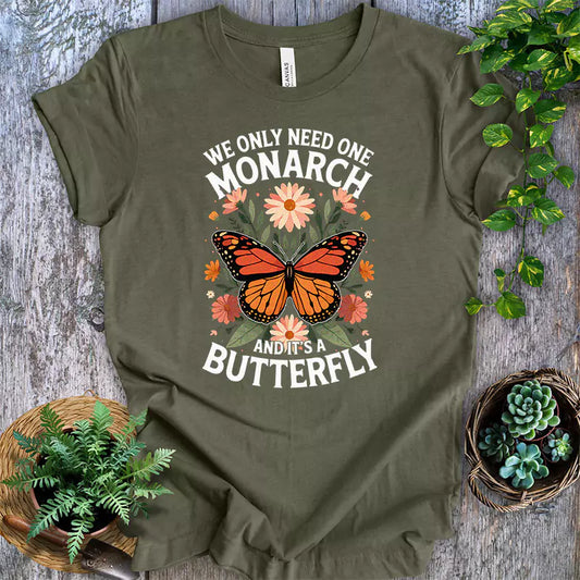 We Only Need One Monarch And Its A Butterfly T Shirt