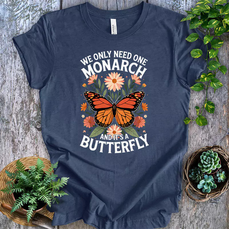 We Only Need One Monarch And Its A Butterfly T Shirt
